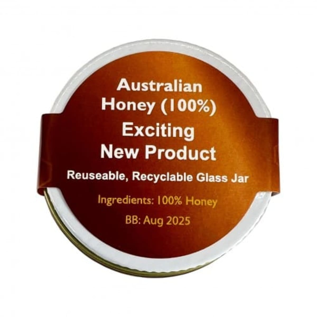 A brown round lid labeled Honey Jar - Australian Honey (100%) Exciting New Product features Reusable, Recyclable Glass Jar underneath. Ingredients: 100% honey. Best before Aug 2025. White text is used on the lid.
